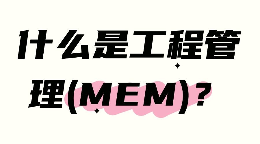 什么是工程管理(MEM)？这可能是最全详解！