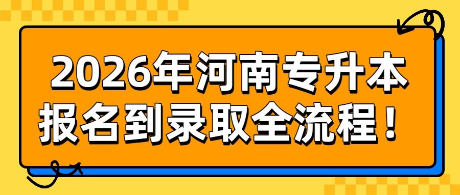2026年河南专升本从【报名】到【录取】全流程!