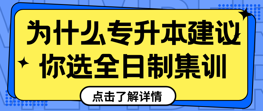 升本必看 | 为什么专升本建议你选择全日制集训