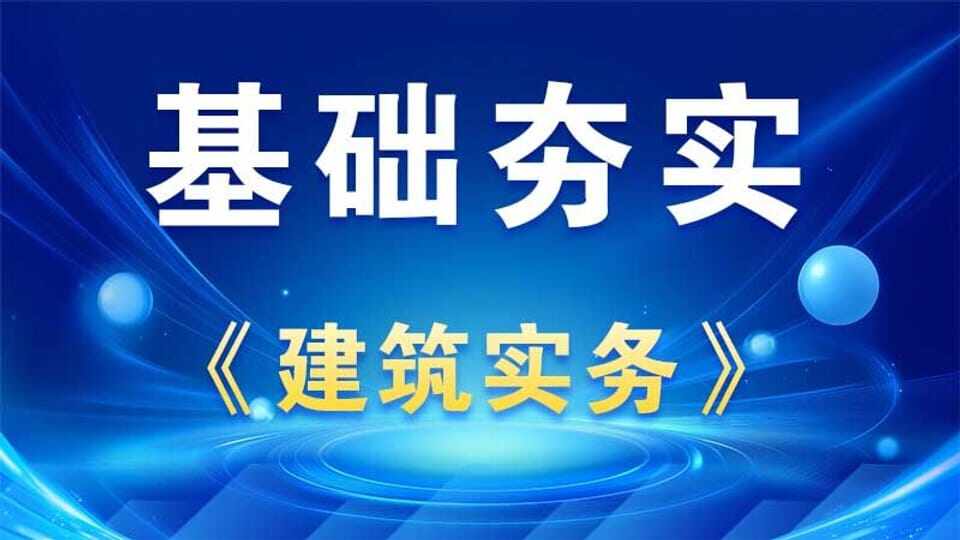 【基础夯实】建筑实务 