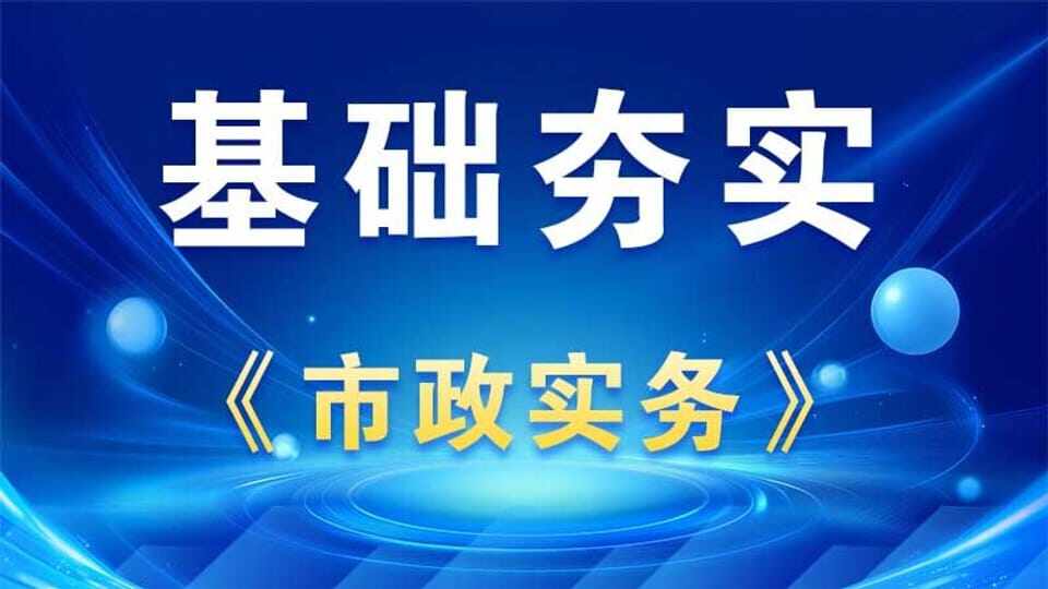 【基础夯实】市政实务
