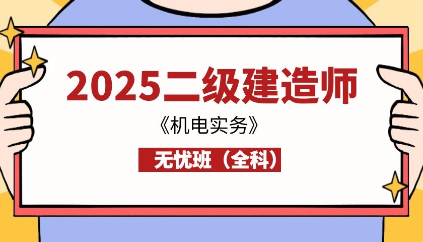 2025年二建《机电实务》无忧班（全科·）